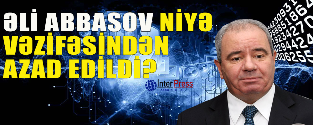 Əli Abbasov niyə vəzifəsindən azad edildi?