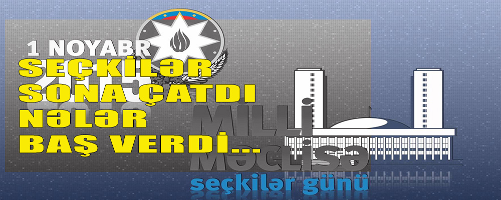 Milli Məclis seçkiləri sona çatdı,  nələr baş verdi…