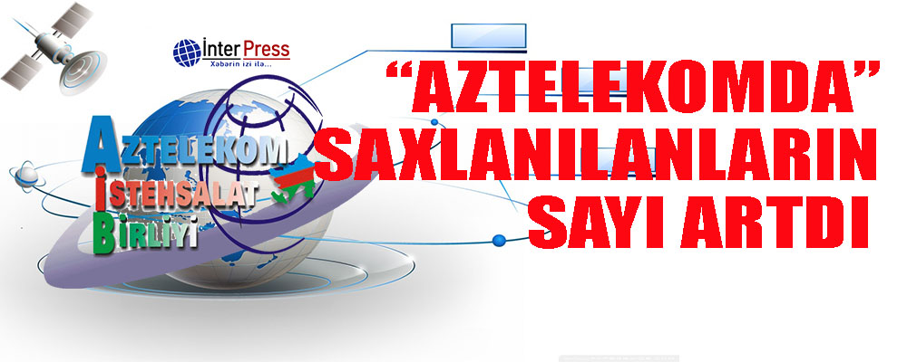 “Aztelekom”da saxlanılanların sayı artdı