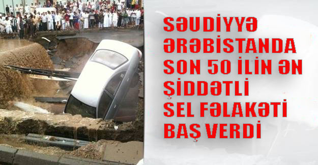 Səudiyyə Ərəbistanında son 50 ilin ən şiddətli sel fəlakəti baş verdi