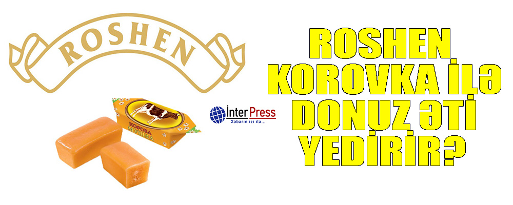 “Roshen” “Korovka” ilə donuz əti yedirdir?