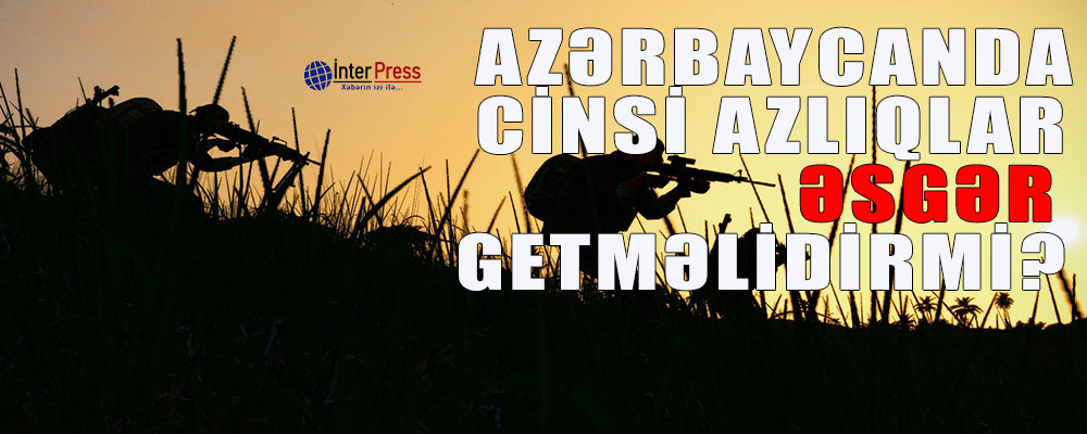 Azərbaycanda cinsi azlıqlar əsgər getməlidirmi?