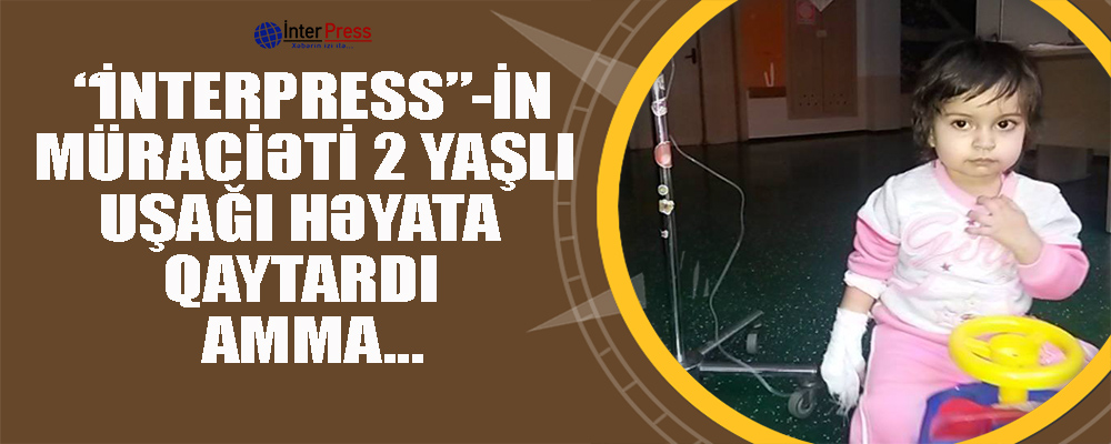 Interpress-in müraciəti 2 yaşlı uşağı həyata qaytardı, amma…