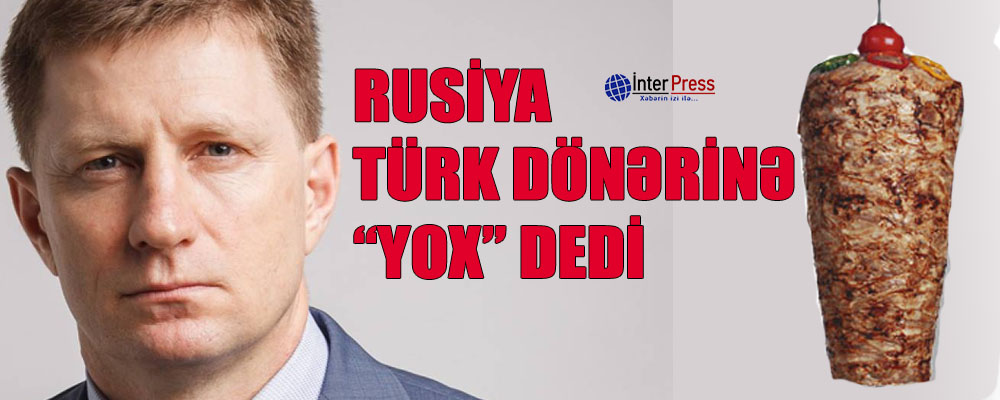 Rusiyada türk dönərinə “YOX” deyildi