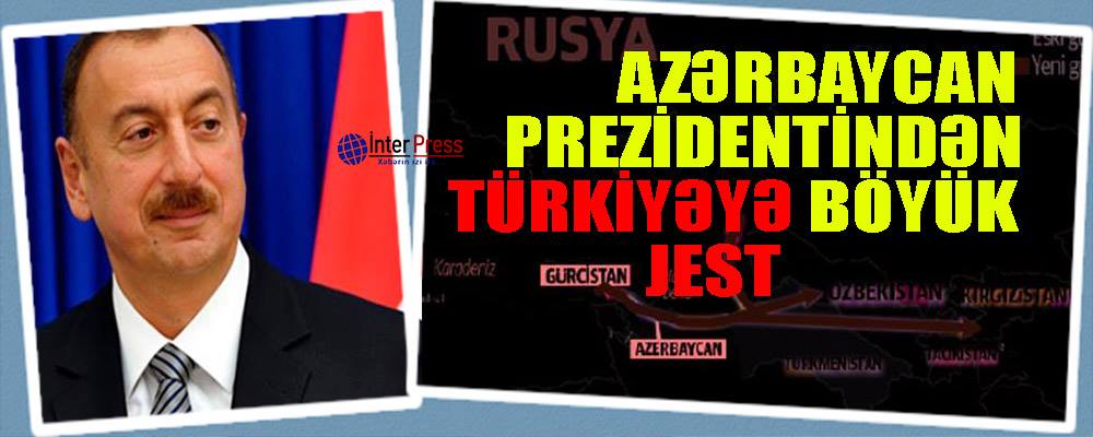 Azərbaycan Prezidentindən Türkiyəyə böyük jest