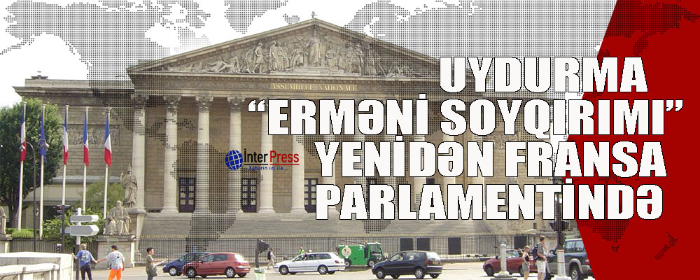 Uydurma “erməni soyqırımı” yenidən Fransa parlamentində