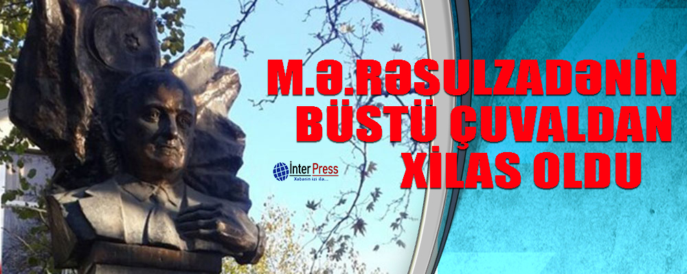 Məhəmməd Əmin Rəsulzadənin büstü çuvaldan xilas oldu