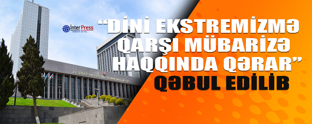 Milli Məclisdə “Dini ekstremizmə qarşı mübarizə haqqında” qanun qəbul edilib