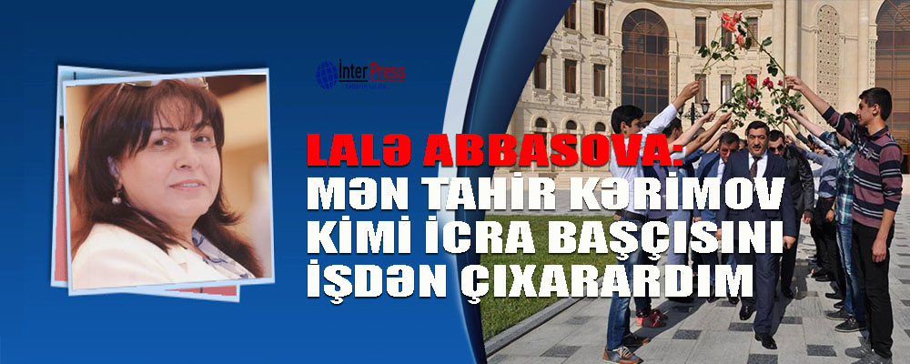 “Mən Tahir Kərimov kimi icra başçısını işindən çıxarardım”