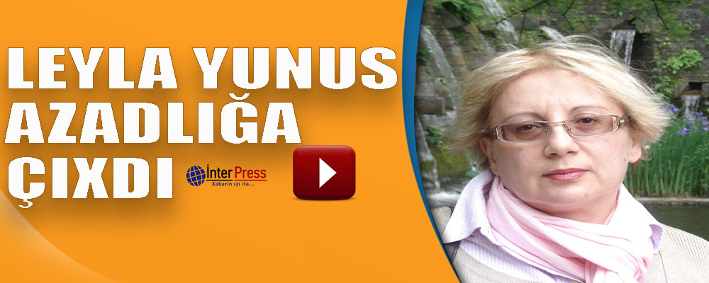 Leyla Yunus azadlığa çıxdı