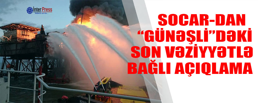 SOCAR-dan “Günəşli”dəki son vəziyyətlə bağlı açıqlama