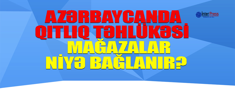 Azərbaycanda qıtlıq təhlükəsi (FOTO)