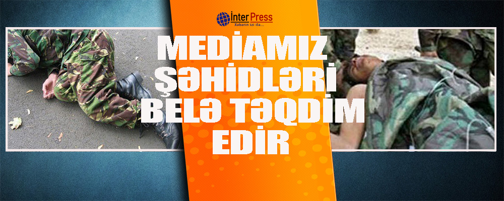 Mediamız şəhidlərimizi belə təqdim edir-FAKT