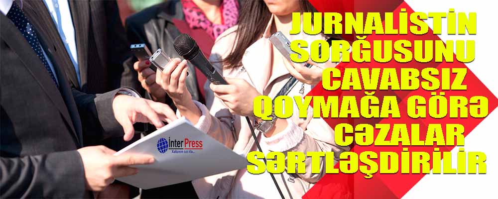 Azərbaycanda jurnalistin sorğusunu cavabsız qoymağa görə cəzalar sərtləşdirilir