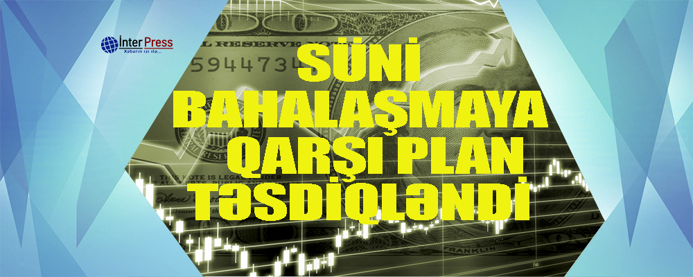 Süni bahalaşmaya qarşı plan təsdiqləndi