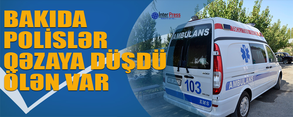 Bakıda polislər qəzaya düşdü, ölən var