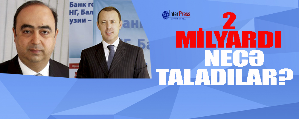 Cahangir Hacıyevlə Dünyamin Xəlilov 2 milyardı necə talayıb