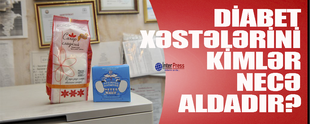 Diabet xəstələrini kimlər və necə aldadır?