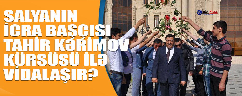 Salyanın icra başçısı Tahir Kərimov kürsüsü ilə vidalaşır?-VİDEO