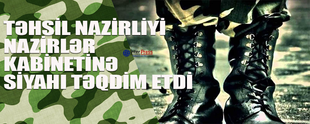 Hərbi xidmətdən möhlət hüququ verən xarici ali məktəblərin siyahısı Nazirlər Kabinetinə göndərilib