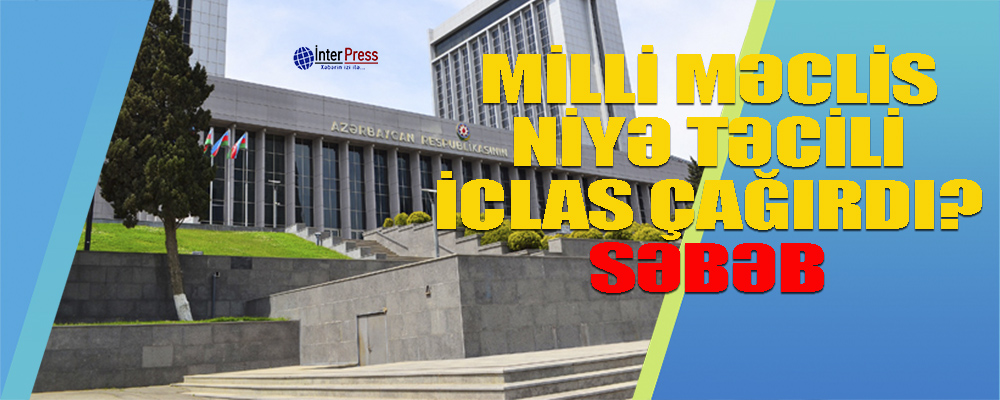 Milli Məclisin təcili iclas çağırmasına – Səbəb