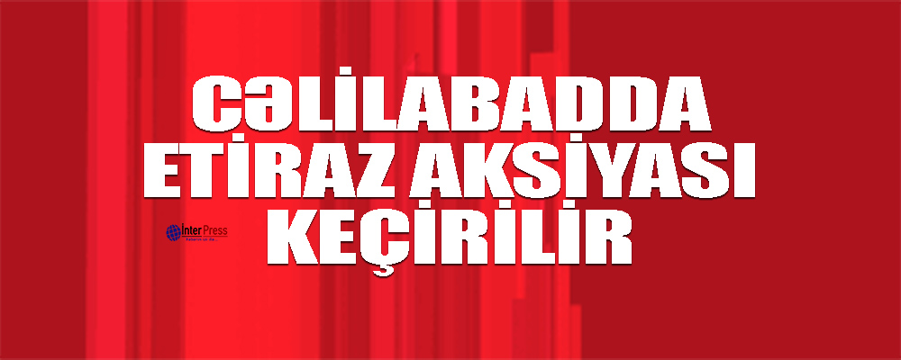 Cəlilabadda etiraz aksiyası keçirilir – FOTOLAR