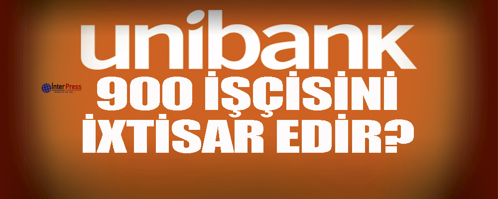 “Unibank” da kütləvi ixtisar – 900 nəfər işindən oldu