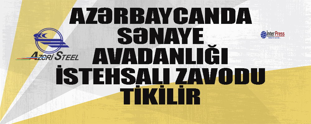 Azərbaycanda sənaye avadanlığının istehsalı zavodu tikilir