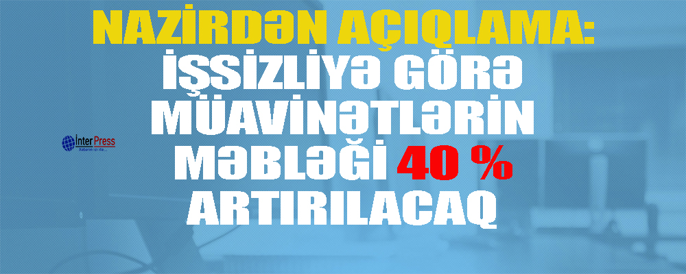 Səlim Müslümov: “İşsizliyə görə müavinətin məbləği 40% artırılacaq”