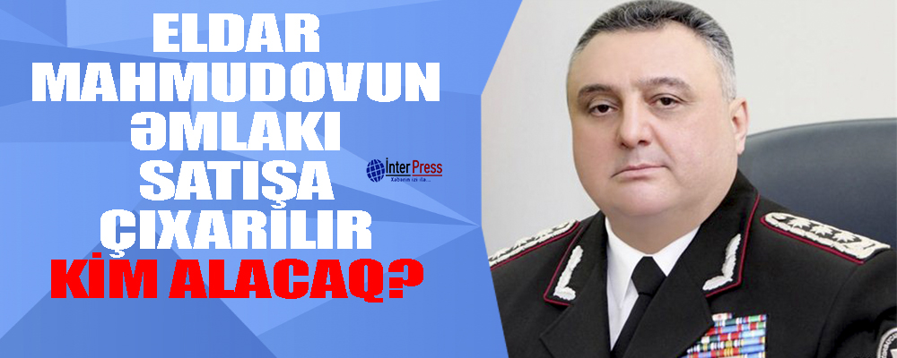 Mahmudovun əmlakı satışa çıxarıldı – Kim alacaq?