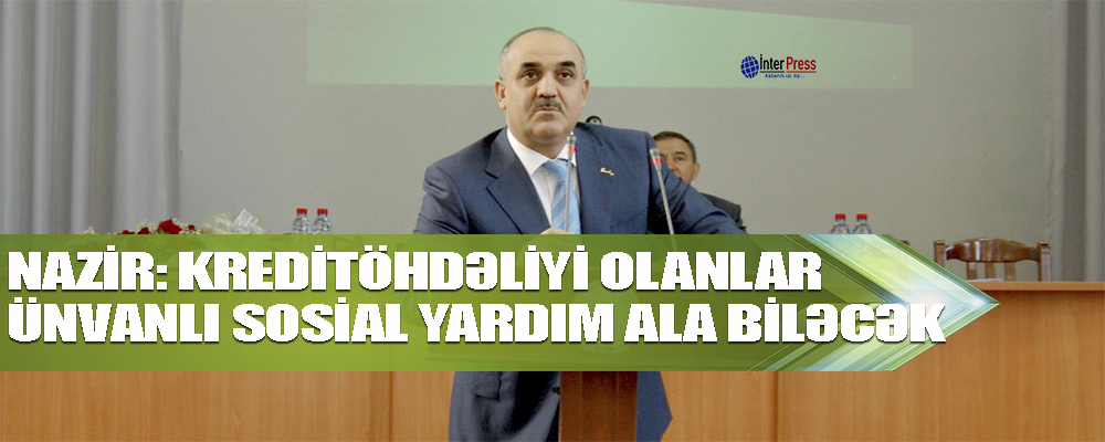 Nazir: Kredit öhdəliyi olanlar ünvanlı sosial yardım ala biləcək