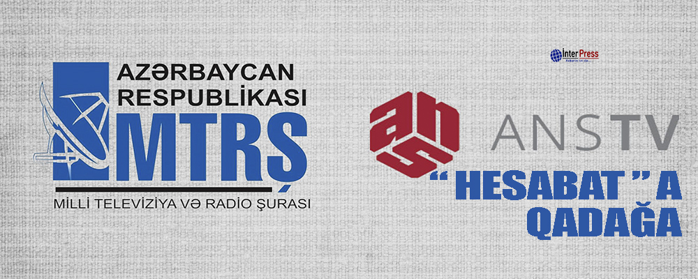 ANS-in “Hesabat”ına qadağa qoyuldu – MTRŞ-dən daha bir sərt qərar