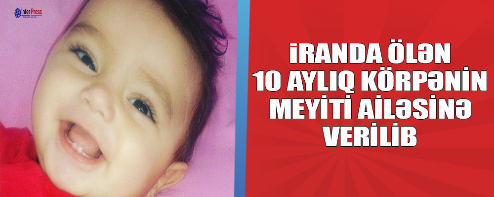 İranda ölən 10 aylıq azərbaycanlı körpənin meyiti ailəsinə verilib
