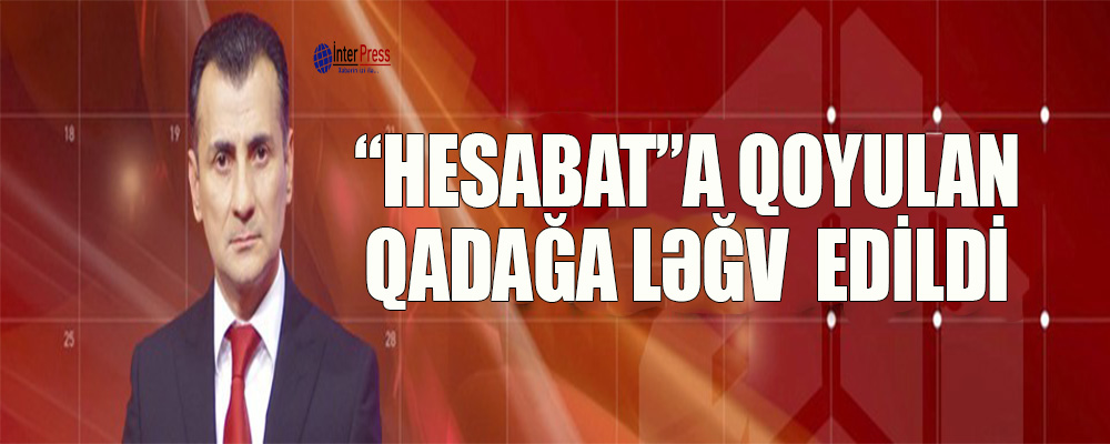 “Hesabat”a qoyulan qadağa ləğv edildi