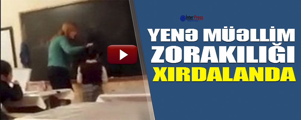 Yenə müəllim zorakılığı – Xırdalanda