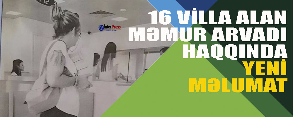 16 villa alan məmur arvadı haqda — Yeni məlumat