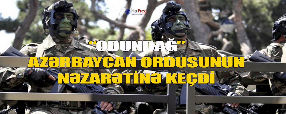 “Odundağ“ Azərbaycan Ordusunun nəzarətinə keçdi