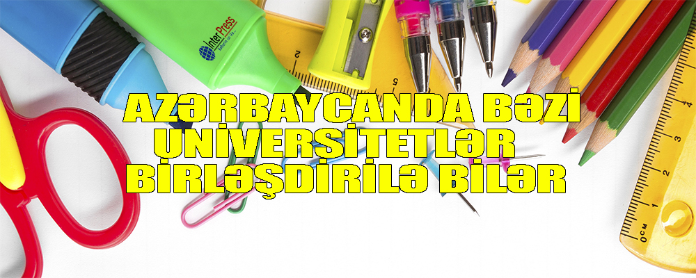 Azərbaycanda bəzi universitetlər birləşdirilə bilər