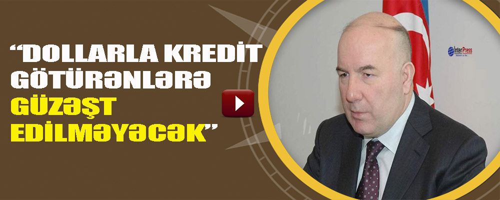 Elman Rüstəmov: Dollarla kredit götürənlərə güzəşt edilməyəcək