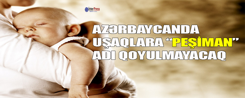 Azərbaycanda uşaqlara “Peşiman” adı qoyulmayacaq