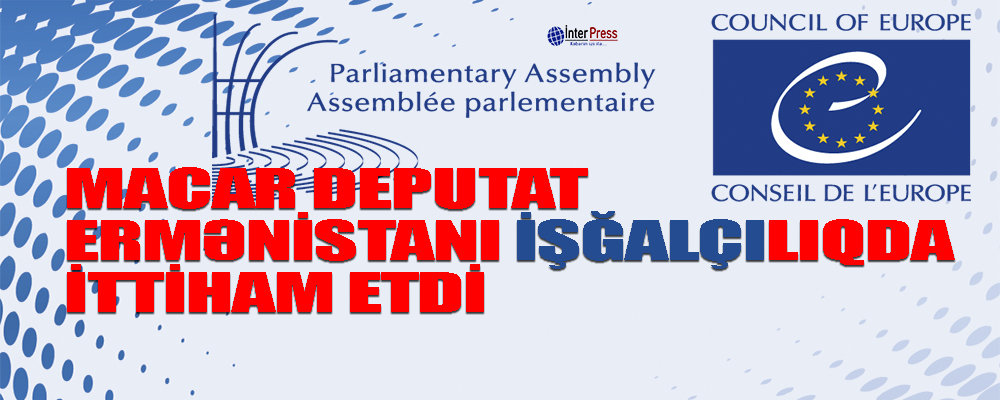 Macar deputat Ermənistanı işğalçılıqda ittiham etdi