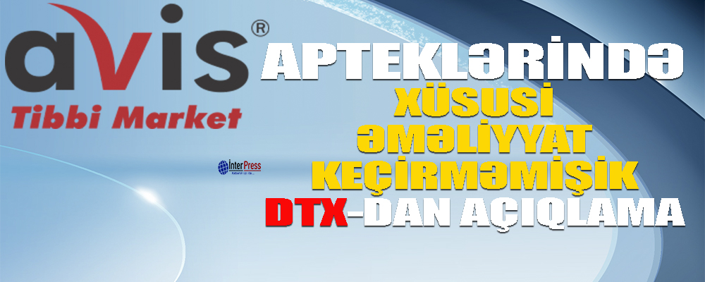 “Avis apteklərində xüsusi əməliyyat keçirməmişik” – DTX