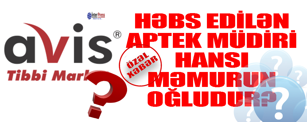 Həbs olunan aptek direktoru hansı məmurun oğludur?