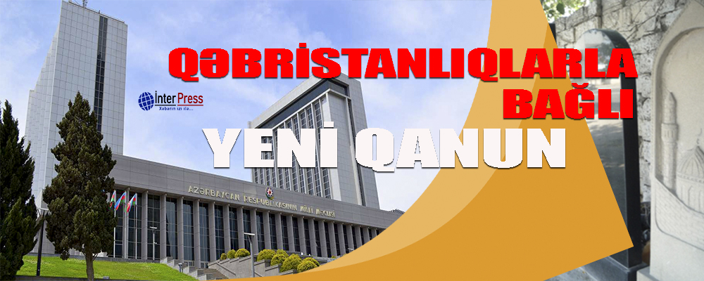 Qəbiristanlıqların istifadəsi ilə bağlı yeni qanun layihəsi hazırlanıb