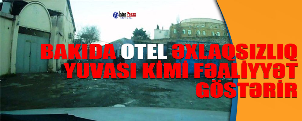 Bakıda otel əxlaqsızlıq yuvası kimi fəaliyyət göstərir VİDEO, FOTOLAR