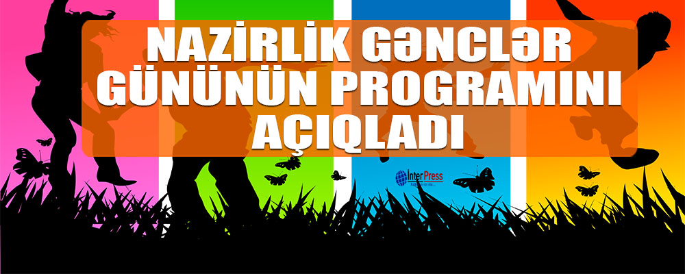 Nazirlik gənclər gününün proqramını açıqladı