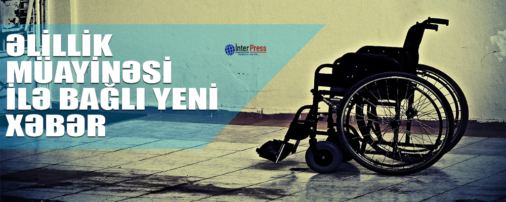 Əlillik müayinəsi ilə bağlı yeni xəbər