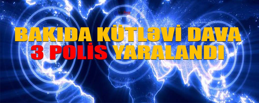 Bakıda kütləvi dava, 3 polis yaralandı