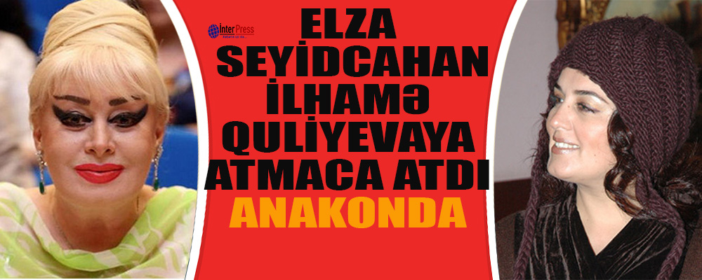 Elza Seyidcahan İlhamə Quliyevaya atmaca atdı-ANAKONDA