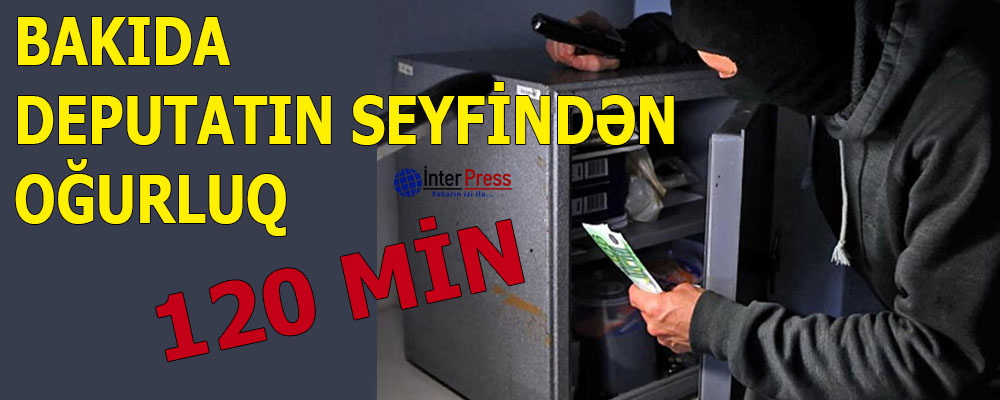 Bakıda deputatın seyfindən oğurluq – 120 min